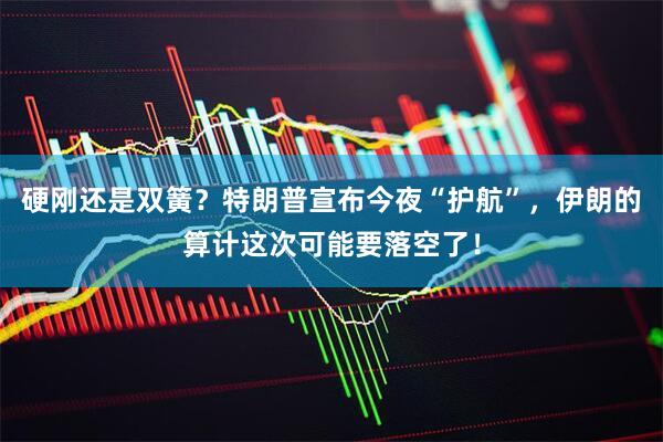 硬刚还是双簧？特朗普宣布今夜“护航”，伊朗的算计这次可能要落空了！