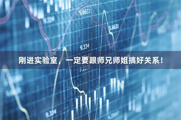 刚进实验室，一定要跟师兄师姐搞好关系！